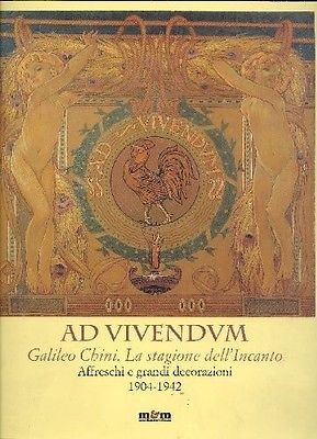 Ad Vivendum. Galileo Chini- la stagione dell incanto, affreschi e grandi decorazioni, 1904-1942, catalogo a cura di BENZI FABIO, Pistoia