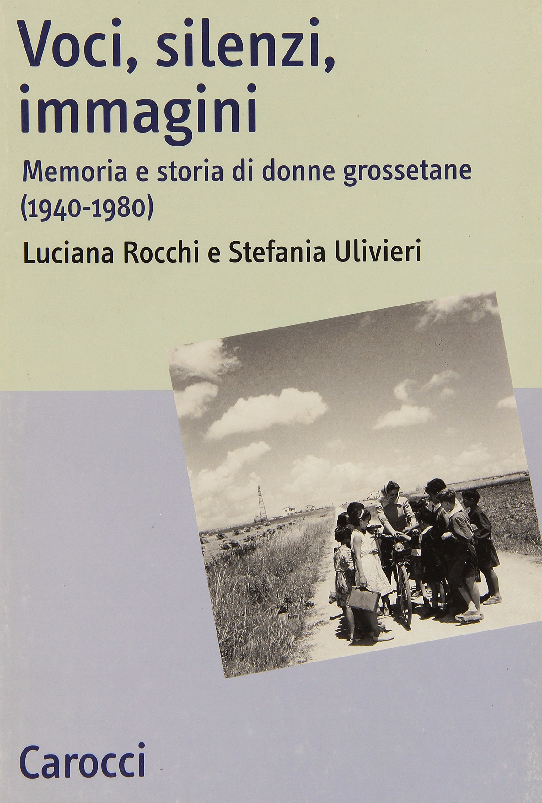 Voci, silenzi, immagini. memoria e storia di donne grossetane, a cura di uciana Rocchi e Stefania Ulivieri, Carocci, Roma 2004