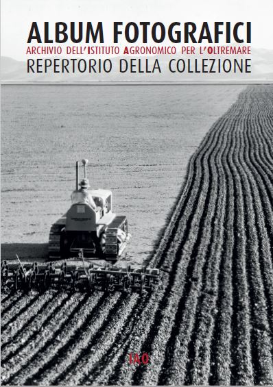 Album fotografici. Archivio dell’Istituto agronomico per l’Oltremare. Repertorio della collezione, a cura di A. Prandi e S. Zucchi, IAO, Firenze 2015