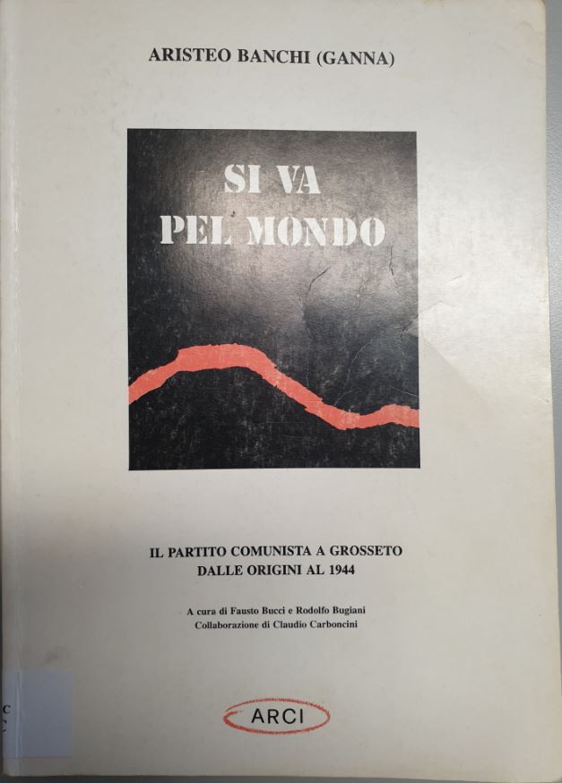 A. Banchi, Si va pel mondo. Il partito comunista a Grosseto dalle origini al 1944, Arci, Grosseto 1993