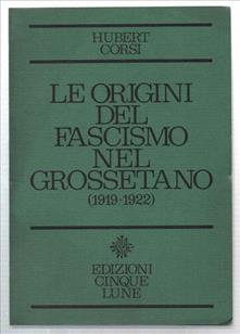 H. Corsi, Le Origini Del Fascismo Nel Grossetano (1919-1922), Ed. Cinque Lune, 1973